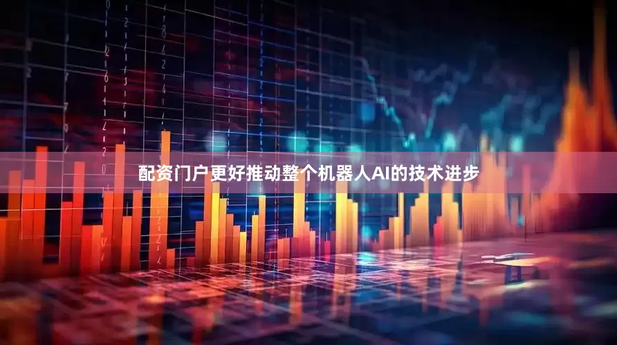 配资门户更好推动整个机器人AI的技术进步