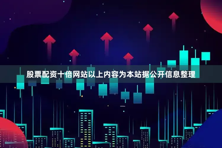 股票配资十倍网站以上内容为本站据公开信息整理