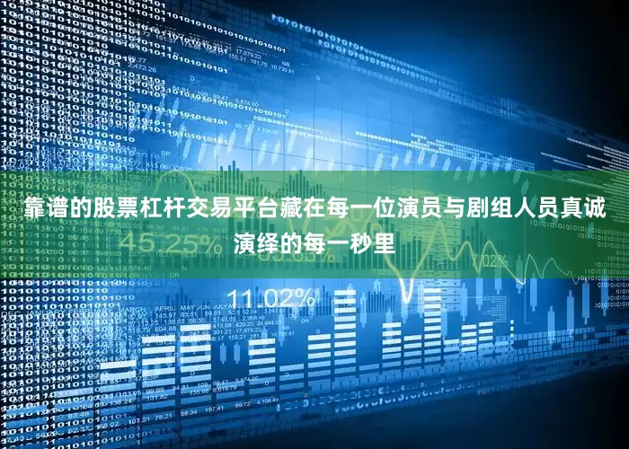 靠谱的股票杠杆交易平台藏在每一位演员与剧组人员真诚演绎的每一秒里