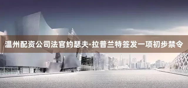 温州配资公司　　法官约瑟夫·拉普兰特签发一项初步禁令