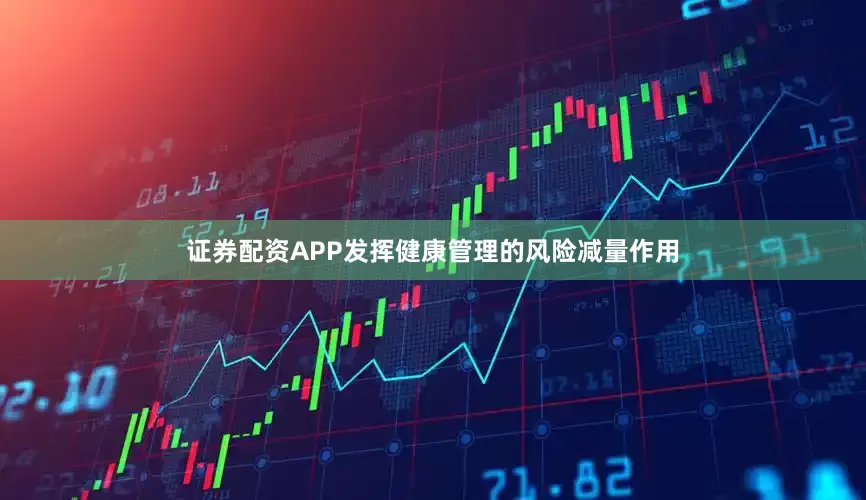 证券配资APP发挥健康管理的风险减量作用