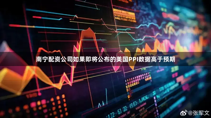 南宁配资公司如果即将公布的美国PPI数据高于预期
