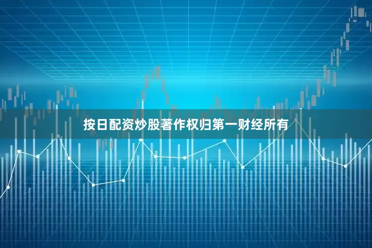 按日配资炒股著作权归第一财经所有