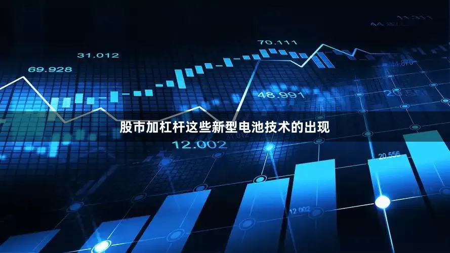 股市加杠杆这些新型电池技术的出现